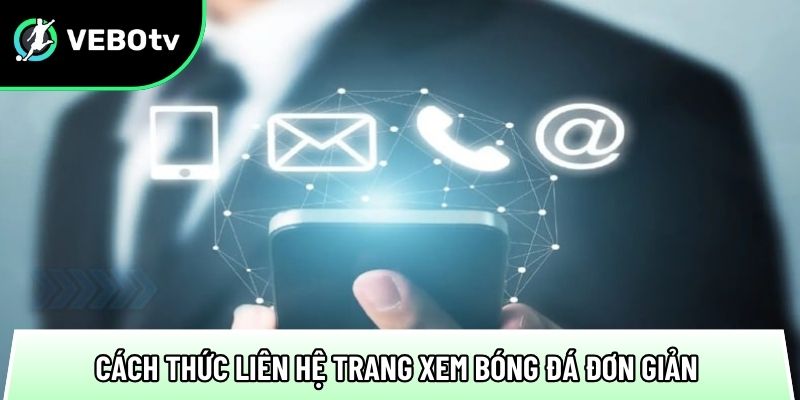 Liên hệ trang xem bóng đá trực tuyến, phục vụ 24/7 liền 2 cach thuc lien he trang xem truc tuyen bong da don gian cho nguoi dung