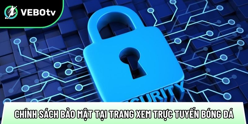 danh sach cac chinh sach bao mat tai trang xem truc tuyen bong da