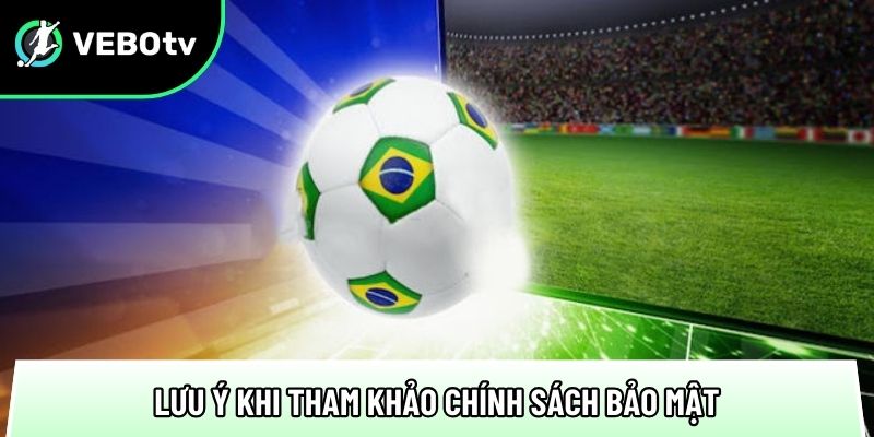 diem qua cac luu y khi tham khao chinh sach bao mat tai trang xem bong da
