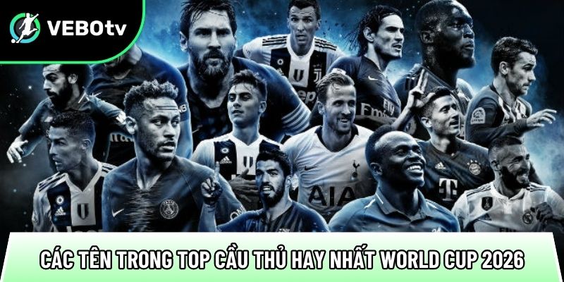 Top cầu thủ hay nhất World Cup 2026 và phong độ ổn trên sân 1 nhung cai ten trong top cau thu hay nhat world cup 2026